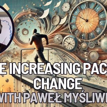 The increasing pace of change and what to do about it with Pawel Mysliwiec #stayadaptable